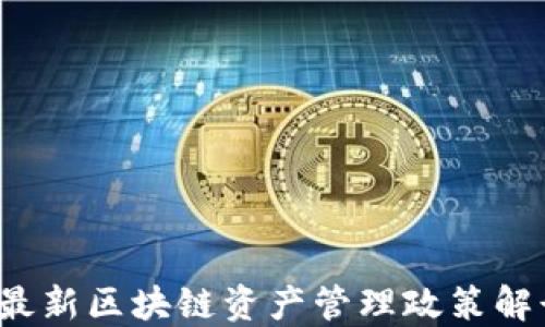 
2023年最新区块链资产管理政策解读与展望