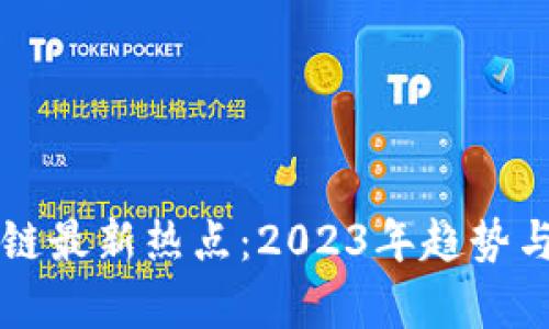 中国区块链最新热点：2023年趋势与机遇解析