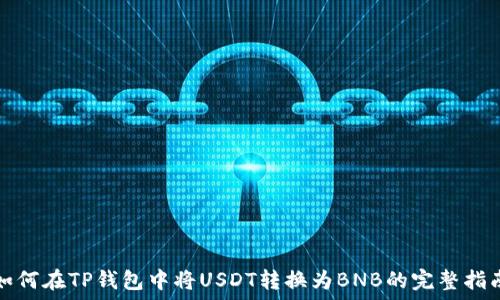   
如何在TP钱包中将USDT转换为BNB的完整指南