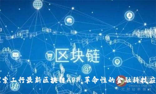 探索工行最新区块链APP：革命性的金融科技应用