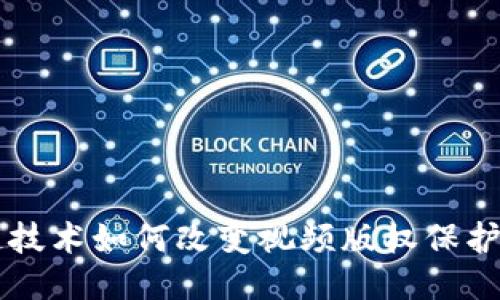 区块链技术如何改变视频版权保护的未来