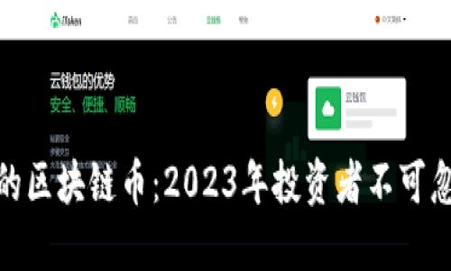 最具投资价值的区块链币：2023年投资者不可忽视的潜力之选