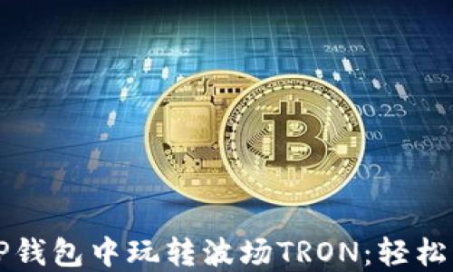 如何在TP钱包中玩转波场TRON:轻松入门指南
