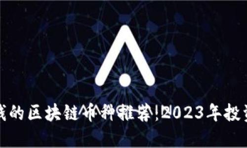 最赚钱的区块链币种推荐：2023年投资指南