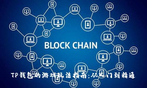 TP钱包的游戏玩法指南：从入门到精通