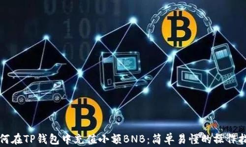 
如何在TP钱包中充值小额BNB：简单易懂的操作指南
