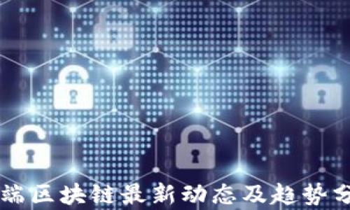 
云端区块链最新动态及趋势分析