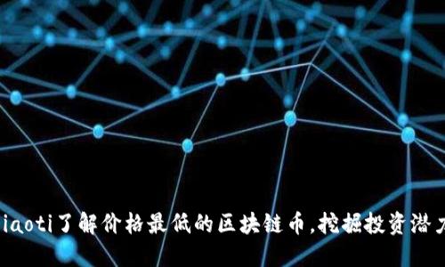 jiaoti了解价格最低的区块链币，挖掘投资潜力