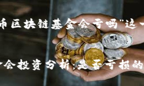 以下是围绕“柴犬币区块链基金会亏吗”这一主题的内容框架。


柴犬币区块链基金会投资分析：是否亏损的真相