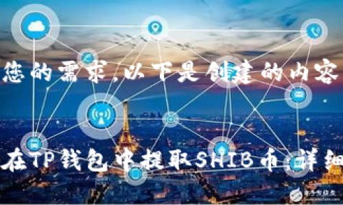 根据您的需求，以下是创建的内容：

:
如何在TP钱包中提取SHIB币：详细指南