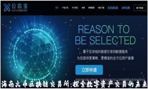 
海南火币区块链交易所：探索数字资产交易的未来