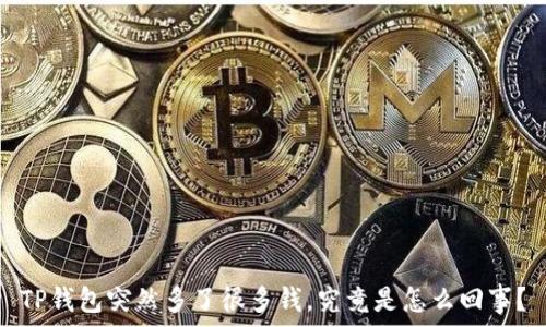   
TP钱包突然多了很多钱，究竟是怎么回事？