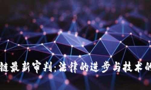 区块链最新审判：法律的进步与技术的挑战