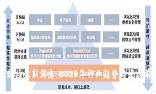 区块链赌场最新消息：2023年行业趋势与发展前景分析