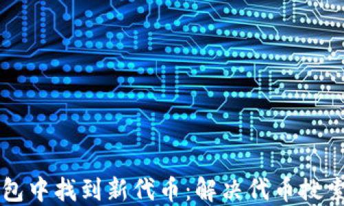 
如何在TP钱包中找到新代币：解决代币搜索问题的指南