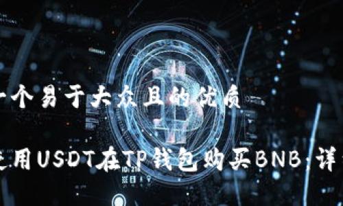 思考一个易于大众且的优质

如何使用USDT在TP钱包购买BNB：详细指南