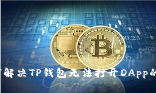  如何解决TP钱包无法打开DApp的问题
